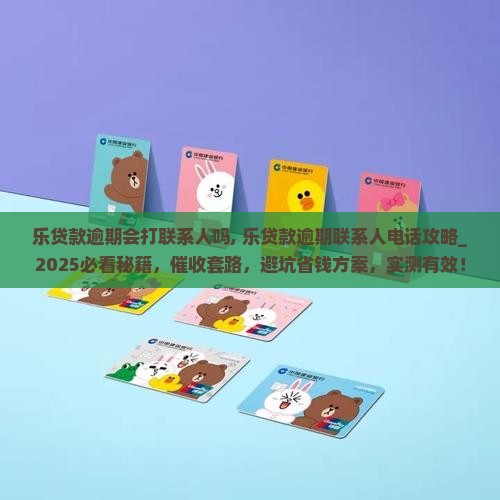 乐贷款逾期会打联系人吗