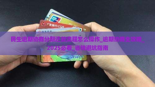 民生逾期协商分期还款流程怎么操作