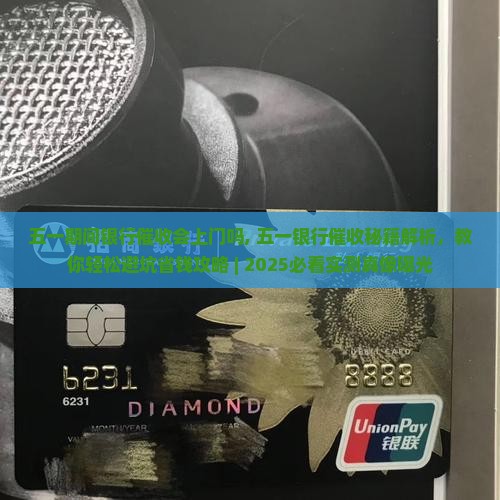 五一期间银行催收会上门吗
