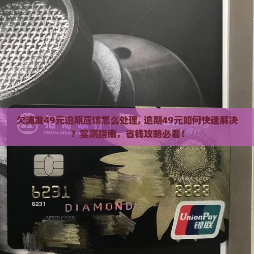 欠浦发49元逾期应该怎么处理