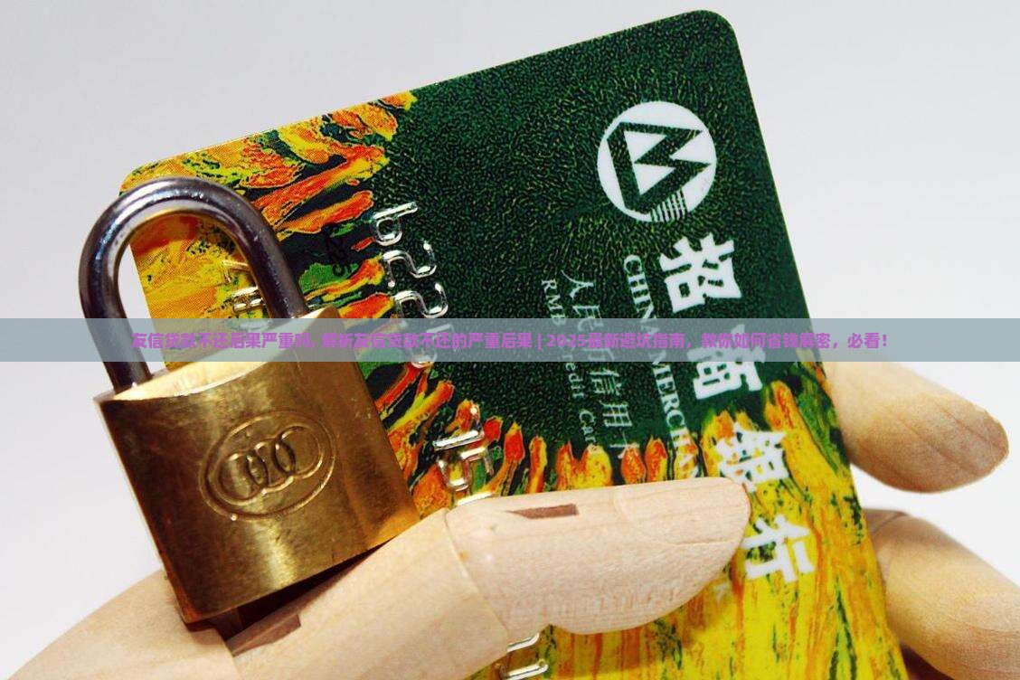友信贷款不还后果严重吗