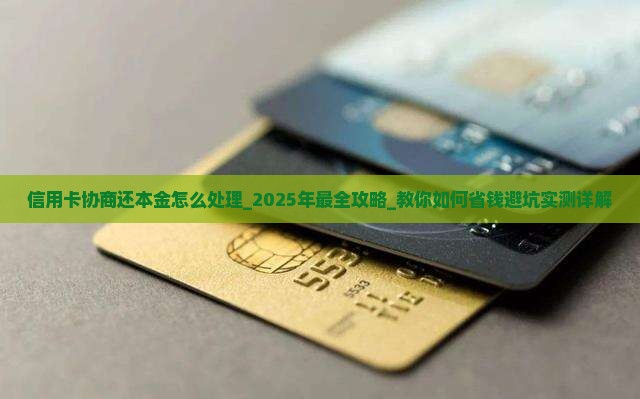 信用卡协商还本金怎么处理 信用卡协商还本金怎么处理