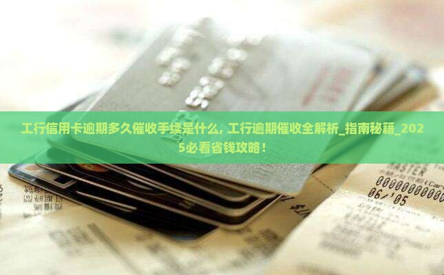 工行信用卡逾期多久催收手续是什么