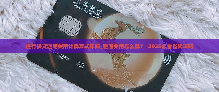建行快贷逾期费用计算方式详解