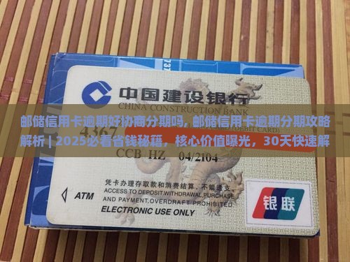 邮储信用卡逾期好协商分期吗