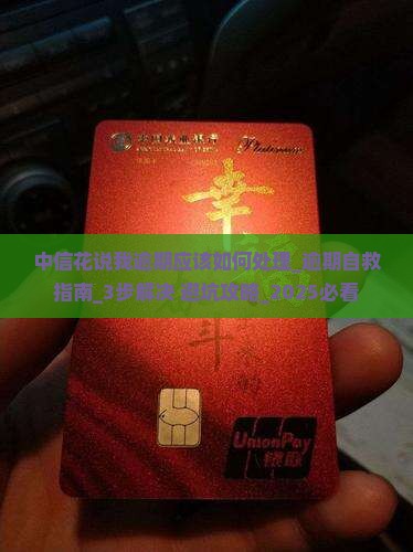 中信花说我逾期应该如何处理 中信花说我逾期应该如何处理