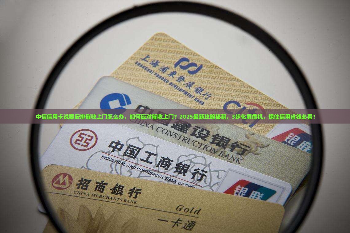 中信信用卡说要安排催收上门怎么办