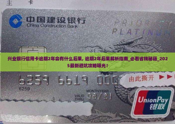 兴业银行信用卡逾期2年会有什么后果 兴业银行信用卡逾期2年会有什么后果