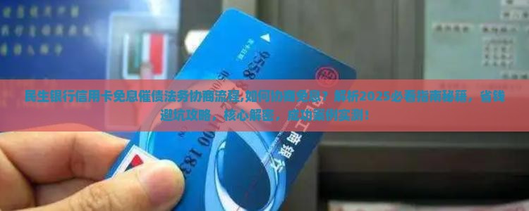 民生银行信用卡免息催债法务协商流程