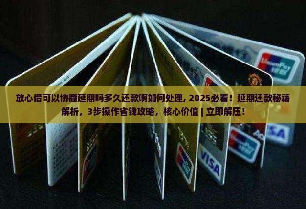 放心借可以协商延期吗多久还款啊如何处理