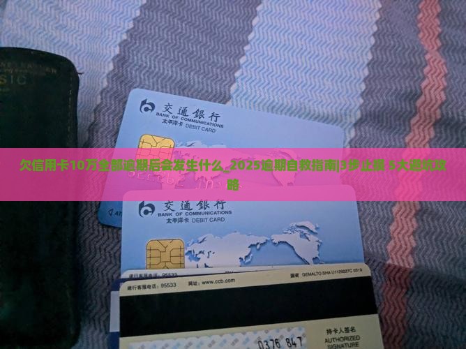 欠信用卡10万全部逾期后会发生什么 欠信用卡10万全部逾期后会发生什么