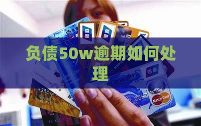 负债50w逾期如何处理 负债50w逾期如何处理
