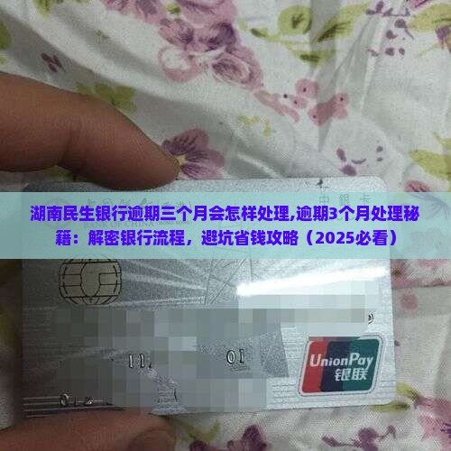 湖南民生银行逾期三个月会怎样处理