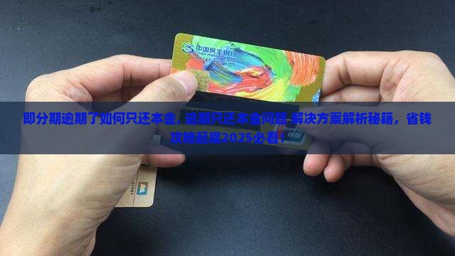 即分期逾期了如何只还本金 即分期逾期了如何只还本金