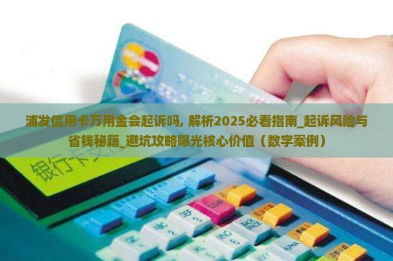 浦发信用卡万用金会起诉吗 浦发信用卡万用金会起诉吗