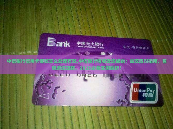 中信银行信用卡催收怎么处理有效 中信银行信用卡催收怎么处理有效