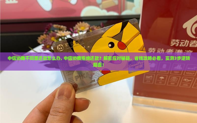 中信协商不同意还款怎么办 中信协商不同意还款怎么办