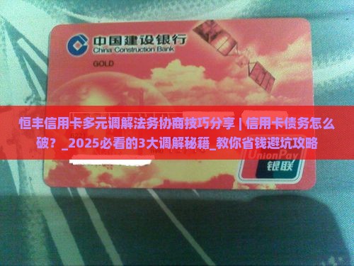 恒丰信用卡多元调解法务协商技巧分享