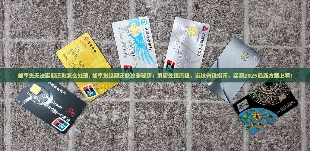 邮享贷无法延期还款怎么处理