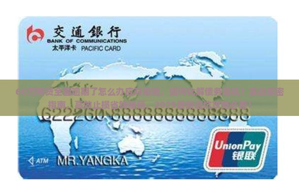 60万网贷全面逾期了怎么办应对措施