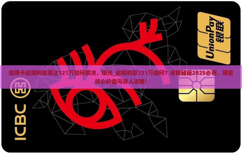 信用卡逾期利息高达121万如何解决