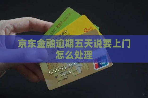 京东金融逾期五天说要上门怎么处理