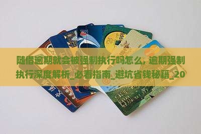 随借逾期就会被强制执行吗怎么办理 随借逾期就会被强制执行吗怎么办理