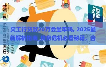 欠工行贷款20万会坐牢吗