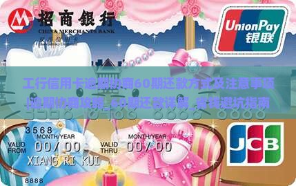 工行信用卡逾期协商60期还款方式及注意事项