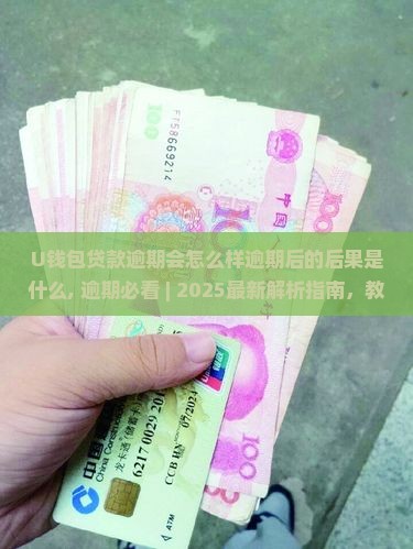 U钱包贷款逾期会怎么样逾期后的后果是什么 U钱包贷款逾期会怎么样逾期后的后果是什么