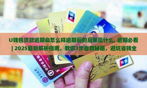 U钱包贷款逾期会怎么样逾期后的后果是什么 U钱包贷款逾期会怎么样逾期后的后果是什么