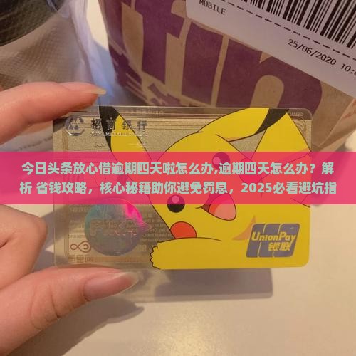今日头条放心借逾期四天啦怎么办