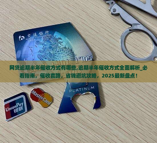 网贷逾期半年催收方式有哪些 网贷逾期半年催收方式有哪些