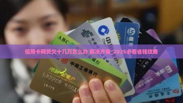 信用卡网贷欠十几万怎么办解决方法