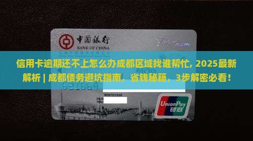 信用卡逾期还不上怎么办成都区域找谁帮忙