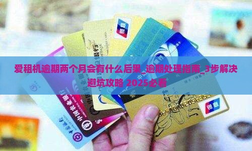 爱租机逾期两个月会有什么后果
