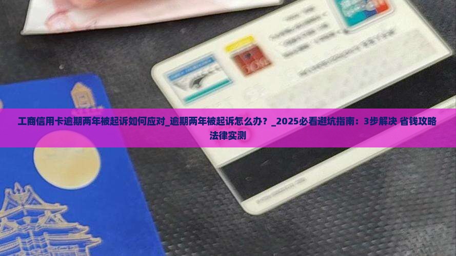 工商信用卡逾期两年被起诉如何应对