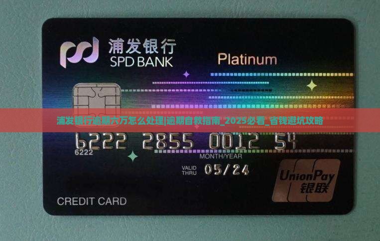 浦发银行逾期六万怎么处理 浦发银行逾期六万怎么处理