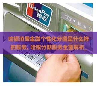 哈银消费金融个性化分期是什么样的服务