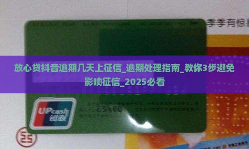 放心贷抖音逾期几天上征信如何处理