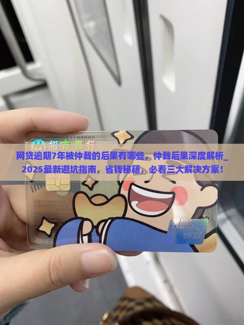 网贷逾期7年被仲裁的后果有哪些