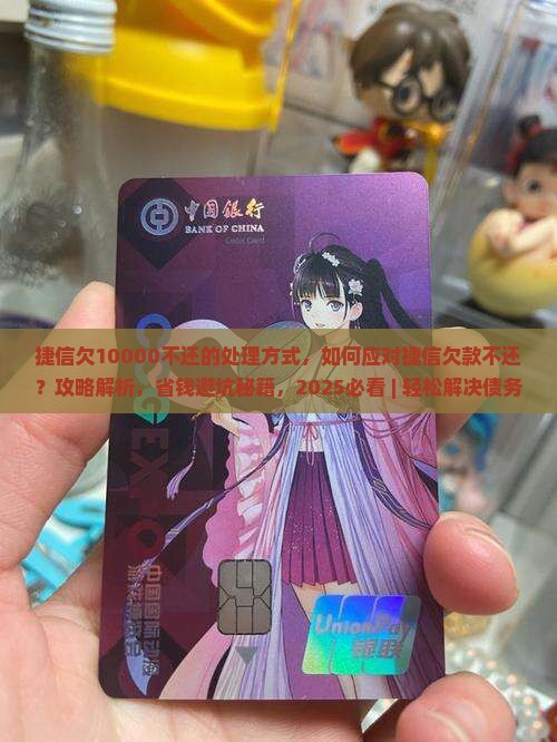 捷信欠10000不还的处理方式